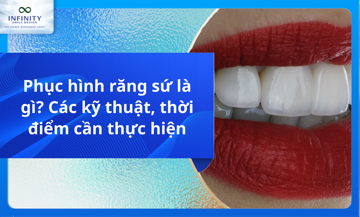 Phục hình răng sứ là gì? Các kỹ thuật, thời điểm cần thực hiện