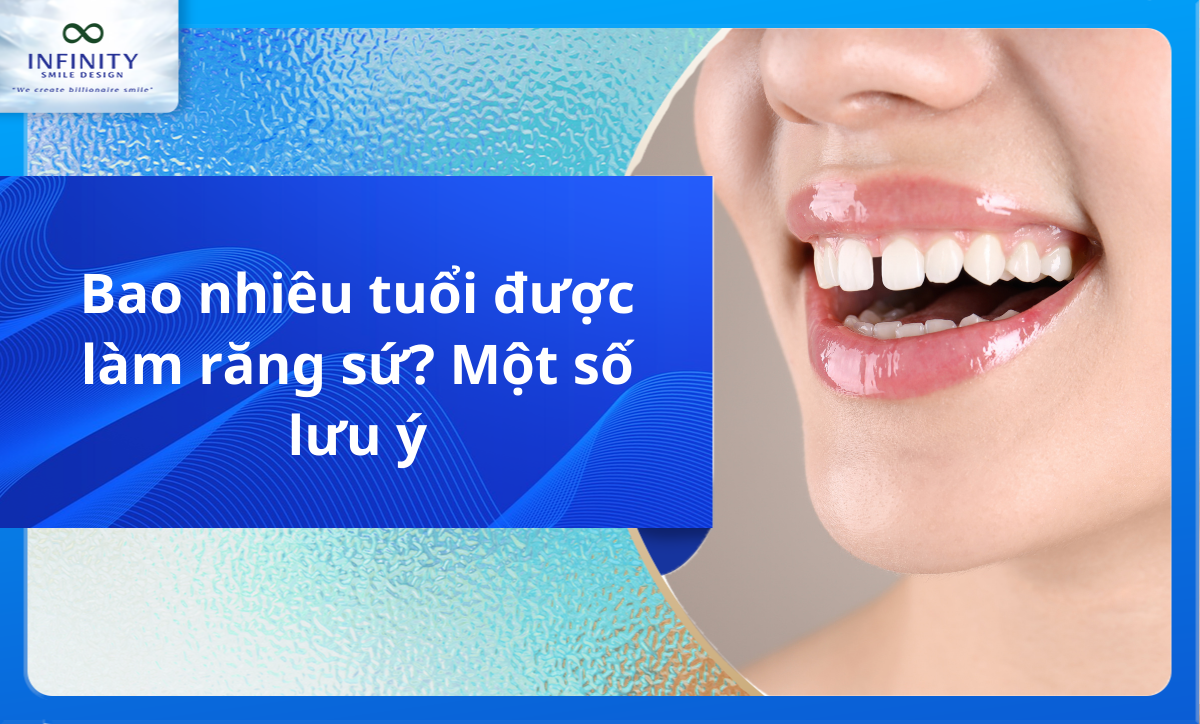 Bao nhiêu tuổi được làm răng sứ? Một số lưu ý