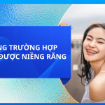 NHỮNG TRƯỜNG HỢP KHÔNG ĐƯỢC NIỀNG RĂNG
