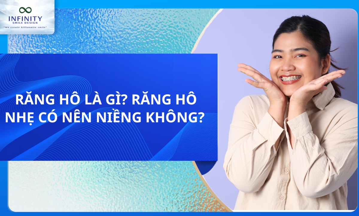 RĂNG HÔ LÀ GÌ? RĂNG HÔ NHẸ CÓ NÊN NIỀNG KHÔNG? 