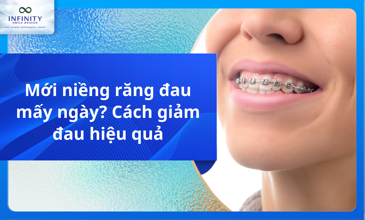 Mới niềng răng đau mấy ngày? Cách giảm đau hiệu quả