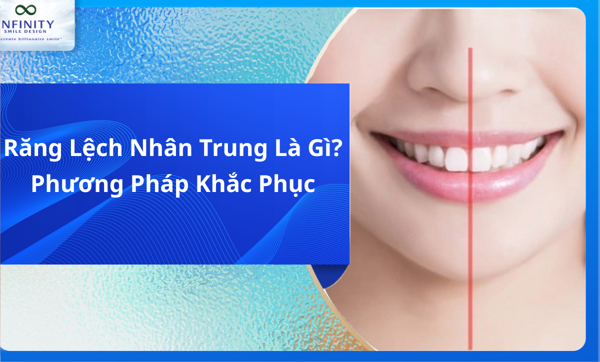 Răng Lệch Nhân Trung Là Gì? Phương Pháp Khắc Phục