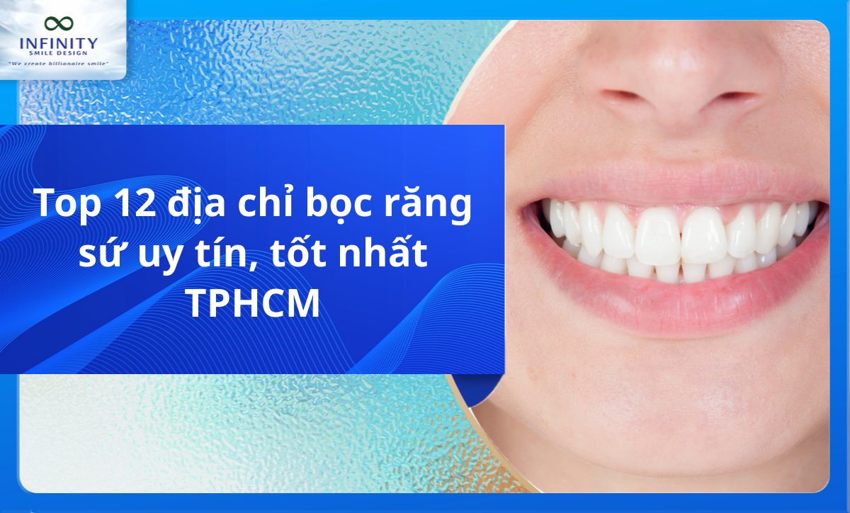Top 12 địa chỉ bọc răng sứ uy tín, tốt nhất TPHCM