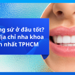 Bọc răng sứ ở đâu tốt? Top 6 địa chỉ nha khoa uy tín nhất TPHCM