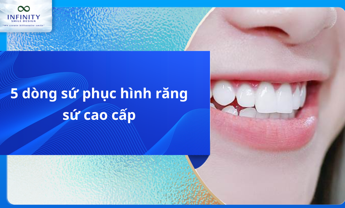 5 dòng sứ phục hình răng sứ cao cấp