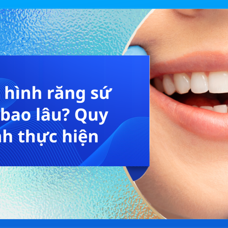 Phục hình răng sứ mất bao lâu? Quy trình thực hiện