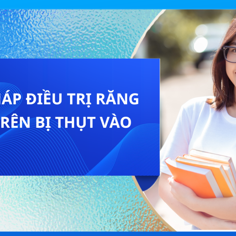 GIẢI PHÁP ĐIỀU TRỊ RĂNG HÀM TRÊN BỊ THỤT VÀO