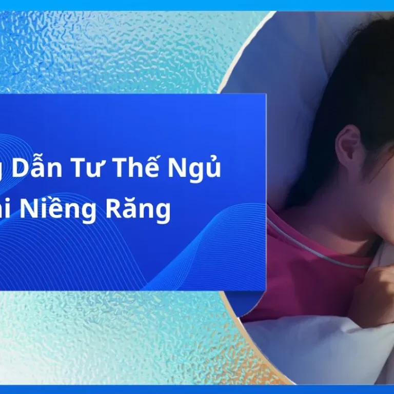 Hướng Dẫn Tư Thế Ngủ Khi Niềng Răng